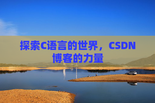 探索C语言的世界，CSDN博客的力量